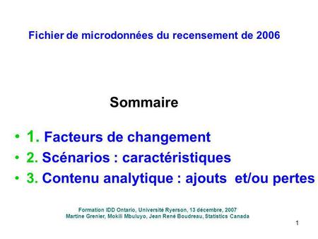 1 Fichier de microdonnées du recensement de 2006 1. Facteurs de changement 2. Scénarios : caractéristiques 3. Contenu analytique : ajouts et/ou pertes.