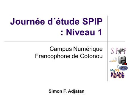 Journée d´étude SPIP : Niveau 1 Campus Numérique Francophone de Cotonou Simon F. Adjatan.