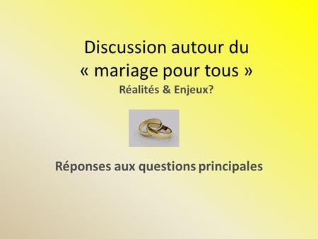 Discussion autour du « mariage pour tous » Réalités & Enjeux? Réponses aux questions principales.