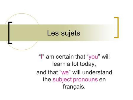 Les sujets I am certain that you will learn a lot today, and that we will understand the subject pronouns en français.