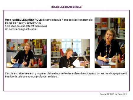 ISABELLE DANEYROLE Mme ISABELLE DANEYROLE directrice depuis 7 ans de l’école maternelle 59 rue de Reuilly 75012 PARIS 5 classes pour un effectif 146 élèves.