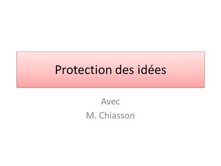 Protection des idées Avec M. Chiasson. Le brevet dinvention Cest le droit exclusif accordé par le gouvernement au inventeur. Ils ont droit de fabriquer,