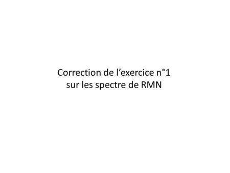 Correction de l’exercice n°1 sur les spectre de RMN
