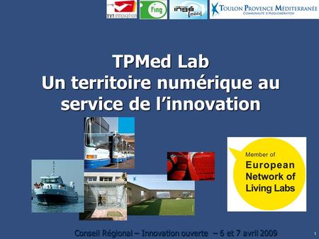 1 Conseil Régional – Innovation ouverte – 6 et 7 avril 2009 TPMed Lab Un territoire numérique au service de linnovation.