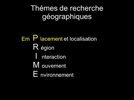 Thémes de recherche géographiques Em P lacement et localisation R égion I nteraction M ouvement E nvironnement.