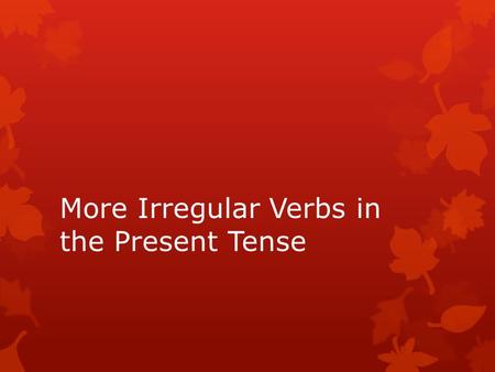 More Irregular Verbs in the Present Tense. Vouloir – To Want Je veux Tuveux Il / Elleveut Nousvoulons Vousvoulez Ils / Ellesveulent.