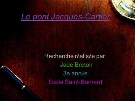 Le pont Jacques-Cartier Recherche r é alis é e par: Jade Breton 3e ann é e É cole Saint-Bernard.