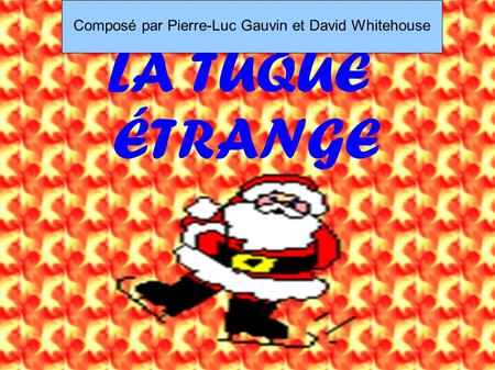 LA TUQUE ÉTRANGE Composé par Pierre-Luc Gauvin et David Whitehouse.