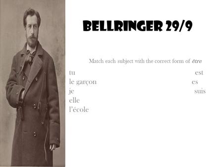Bellringer 29/9 Match each subject with the correct form of être tu est le garçon es je suis elle lécole.
