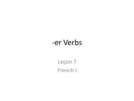-er Verbs Leçon 7 French I. aimer-to like singular jaime tu aimes il elle aime on plural nous aimons vous aimez ils aiment elles.