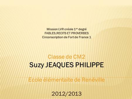 Suzy JEAQUES PHILIPPE Classe de CM2 Ecole élémentaite de Renéville