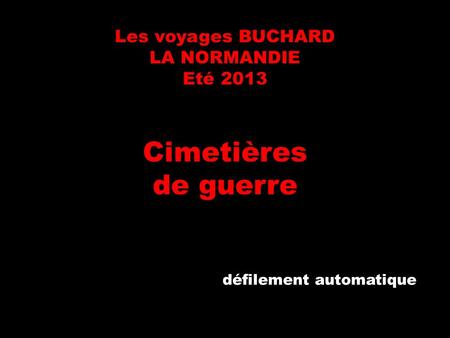 Les voyages BUCHARD LA NORMANDIE Eté 2013 Cimetières de guerre défilement automatique.
