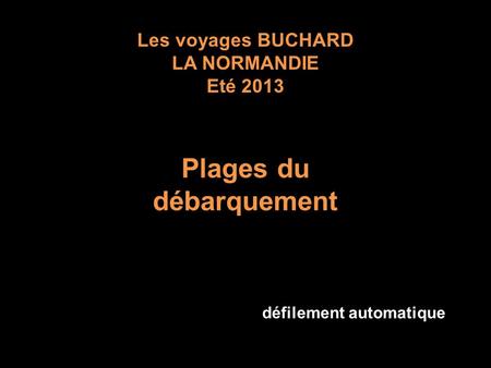 Les voyages BUCHARD LA NORMANDIE Eté 2013 Plages du débarquement défilement automatique.