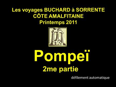 Les voyages BUCHARD à SORRENTE CÔTE AMALFITAINE Printemps 2011 Pompeï 2me partie défilement automatique.