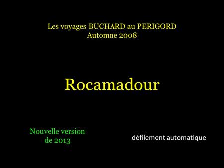 Les voyages BUCHARD au PERIGORD Automne 2008 Rocamadour Nouvelle version de 2013 défilement automatique.