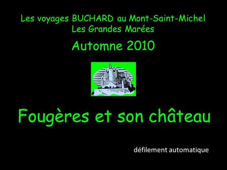 Les voyages BUCHARD au Mont-Saint-Michel Les Grandes Marées Automne 2010 Fougères et son château défilement automatique.