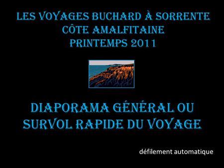 Les voyages BUCHARD à SORRENTE CÔTE AMALFITAINE Printemps 2011 Diaporama général ou Survol rapide du voyage défilement automatique.