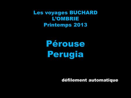 Les voyages BUCHARD LOMBRIE Printemps 2013 Pérouse Perugia défilement automatique.
