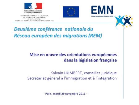 Deuxième conférence nationale du Réseau européen des migrations (REM) Mise en œuvre des orientations européennes dans la législation française Sylvain.
