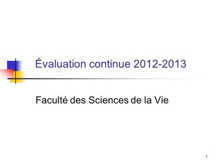 1 Évaluation continue 2012-2013 Faculté des Sciences de la Vie.
