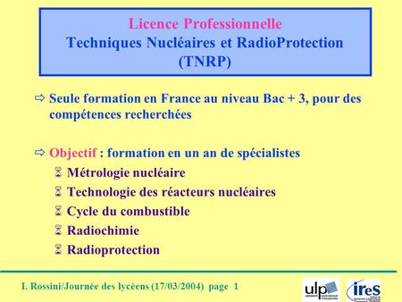 Licence Professionnelle Techniques Nucléaires et RadioProtection (TNRP) Seule formation en France au niveau Bac + 3, pour des compétences recherchées.