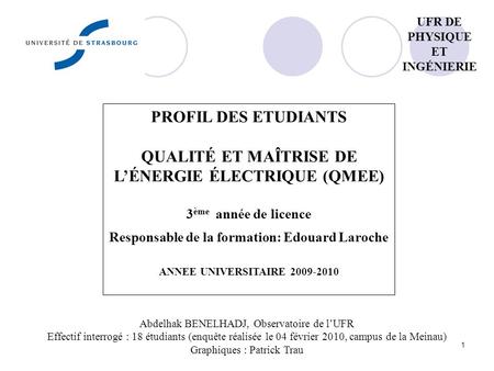 1 PROFIL DES ETUDIANTS QUALITÉ ET MAÎTRISE DE LÉNERGIE ÉLECTRIQUE (QMEE) 3 ème année de licence Responsable de la formation: Edouard Laroche ANNEE UNIVERSITAIRE.