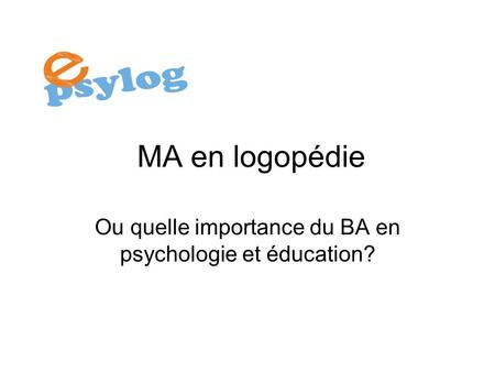 MA en logopédie Ou quelle importance du BA en psychologie et éducation?