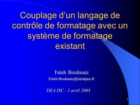 1 Couplage dun langage de contrôle de formatage avec un système de formatage existant DEA ISC : 1 avril 2003 Fateh Boulmaiz