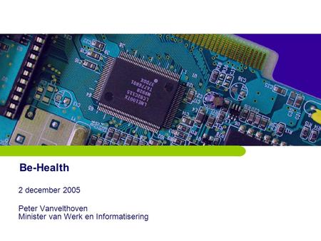 Be-Health 2 december 2005 Peter Vanvelthoven Minister van Werk en Informatisering.
