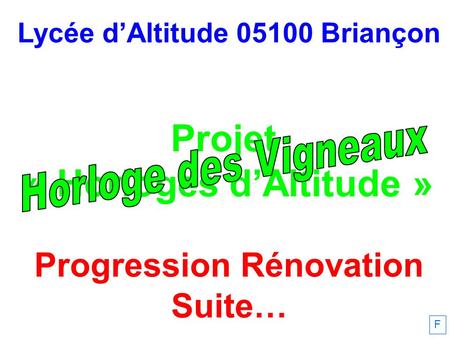 Lycée dAltitude 05100 Briançon Projet « Horloges dAltitude » Progression Rénovation Suite… F.