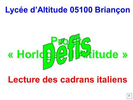 Lycée dAltitude 05100 Briançon Projet « Horloges dAltitude » Lecture des cadrans italiens F.