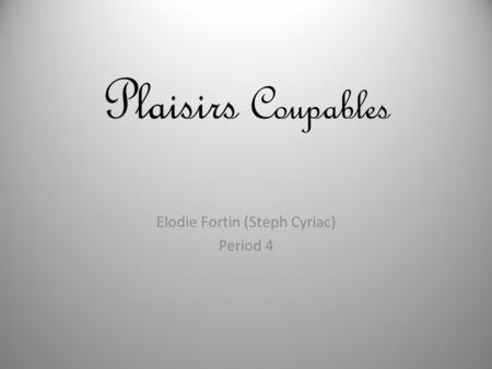 Plaisirs Coupables Elodie Fortin (Steph Cyriac) Period 4.