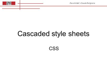 Faculté I&C, Claude Petitpierre Cascaded style sheets CSS.