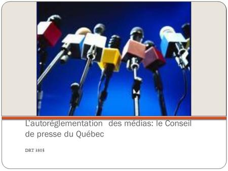 Lautoréglementation des médias: le Conseil de presse du Québec DRT 3805.