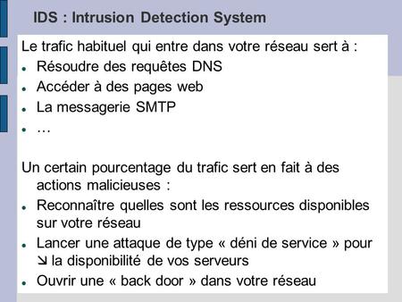 RE161 IDS : Intrusion Detection System Le trafic habituel qui entre dans votre réseau sert à : Résoudre des requêtes DNS Accéder à des pages web La messagerie.