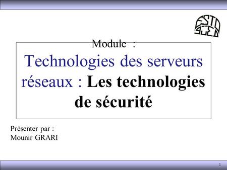 Module : Technologies des serveurs réseaux : Les technologies de sécurité Présenter par : Mounir GRARI.