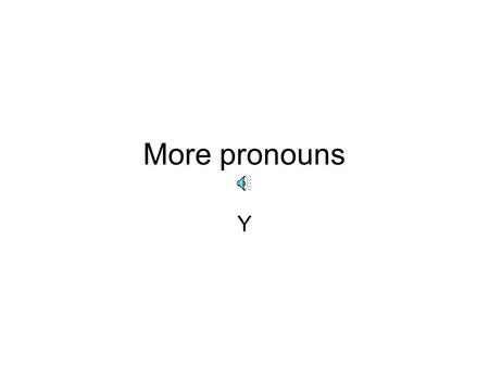 More pronouns Y.