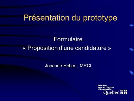 Présentation du prototype Formulaire « Proposition dune candidature » Johanne Hébert, MRCI.