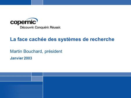 La face cachée des systèmes de recherche Martin Bouchard, président Janvier 2003.