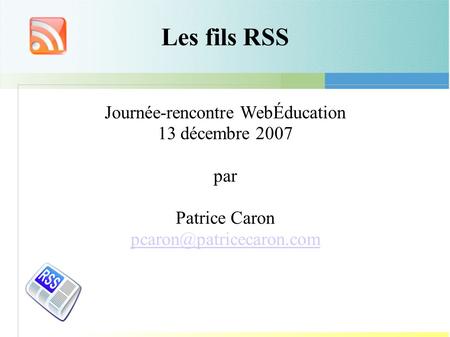 Les fils RSS Journée-rencontre WebÉducation 13 décembre 2007 par Patrice Caron