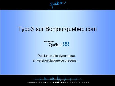 Typo3 sur Bonjourquebec.com Publier un site dynamique en version statique ou presque…