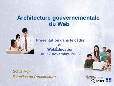 Architecture gouvernementale du Web Sonia Roy Direction de larchitecture Présentation dans le cadre du WebÉducation du 17 novembre 2006.