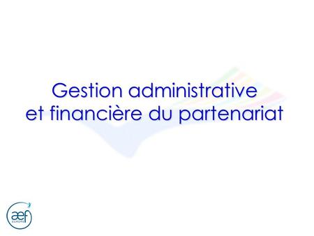 Gestion administrative et financière du partenariat.