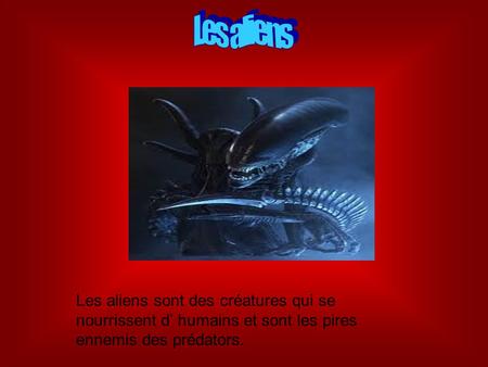 Les aliens Les aliens sont des créatures qui se nourrissent d’ humains et sont les pires ennemis des prédators.