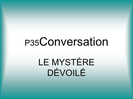 P35Conversation LE MYSTÈRE DÉVOILÉ.