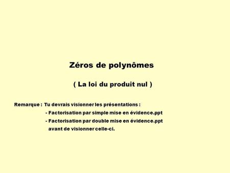 Zéros de polynômes ( La loi du produit nul ) Remarque :