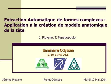 Extraction Automatique de formes complexes : Application à la création de modèle anatomique de la tête J. Piovano, T. Papadopoulo Séminaire Odyssee 9,