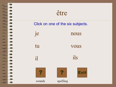 être Exit Click on one of the six subjects. je tu il nous vous ils ?? soundsspelling.
