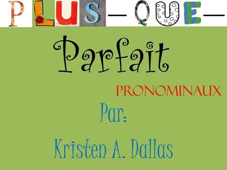 Parfait Pronominaux Par: Kristen A. Dallas.