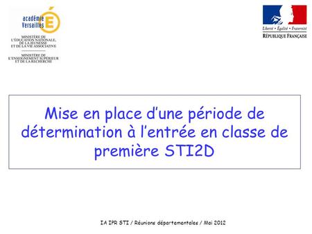 Mise en place dune période de détermination à lentrée en classe de première STI2D IA IPR STI / Réunions départementales / Mai 2012.